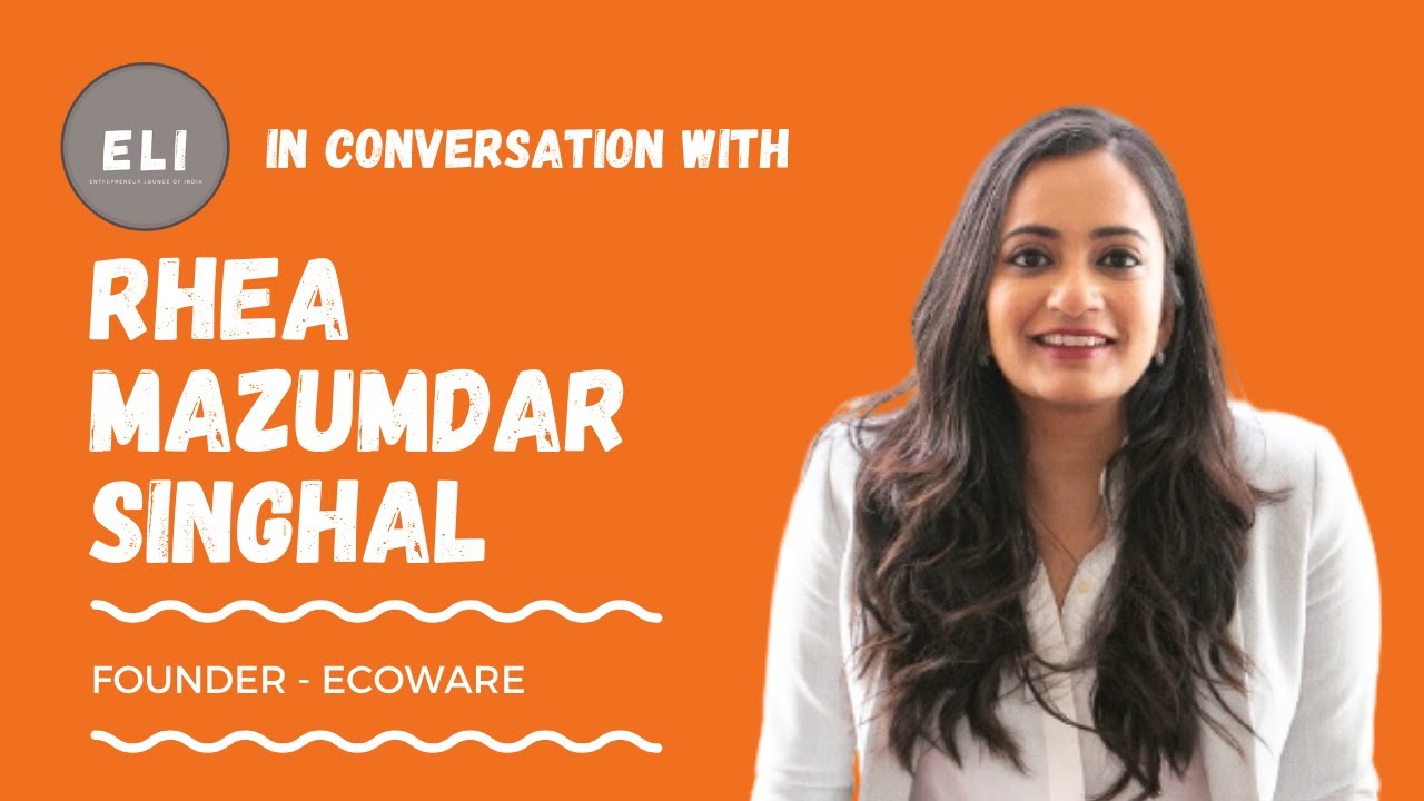 Rhea Mazumdar Singhal - Founder & CEO of Ecoware